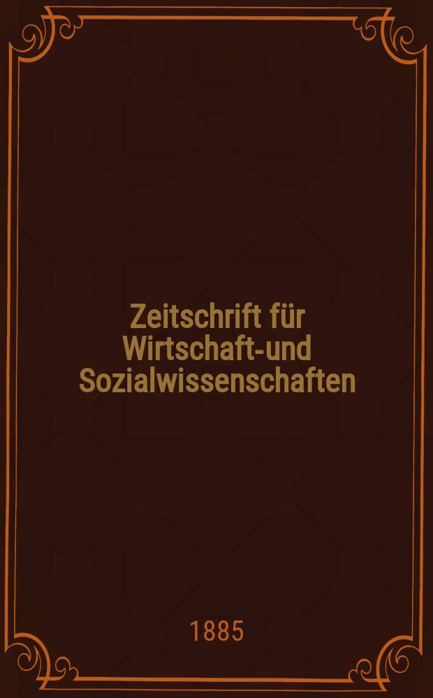 Zeitschrift für Wirtschafts- und Sozialwissenschaften : Bisher Schmollens Jahrbuch für Wirtschafts- und Sozialwissenschaften. Jg.9 1885, H.2