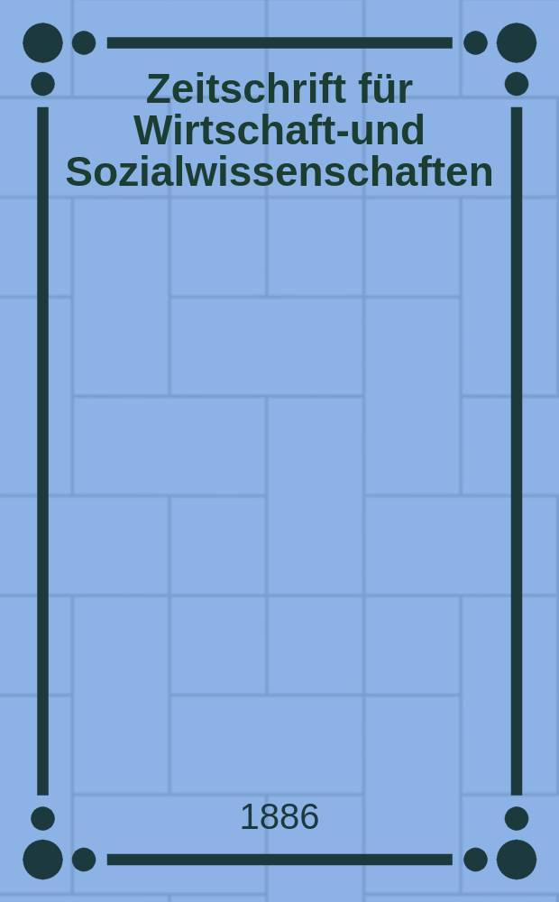 Zeitschrift f&uuml;r Wirtschafts- und Sozialwissenschaften : Bisher Schmollens Jahrbuch f&uuml;r Wirtschafts- und Sozialwissenschaften. Jg.10 1886, H.2
