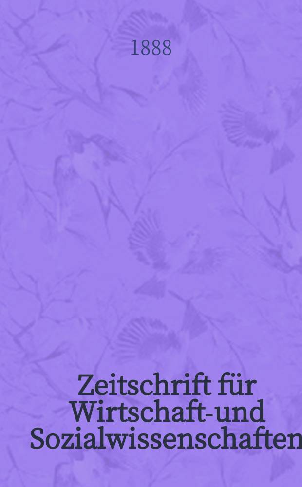 Zeitschrift für Wirtschafts- und Sozialwissenschaften : Bisher Schmollens Jahrbuch für Wirtschafts- und Sozialwissenschaften. Jg.12 1888, H.1