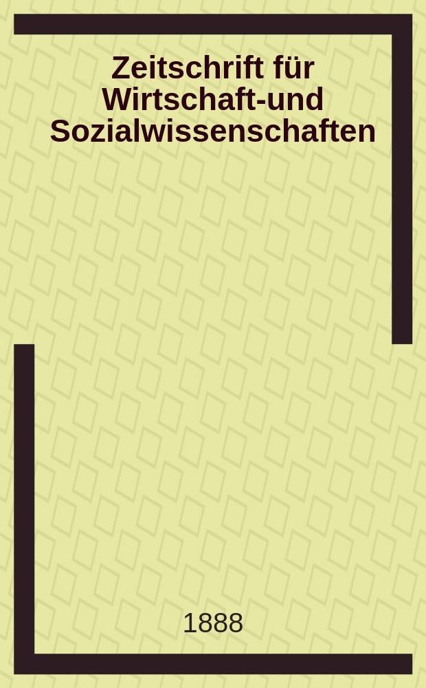 Zeitschrift für Wirtschafts- und Sozialwissenschaften : Bisher Schmollens Jahrbuch für Wirtschafts- und Sozialwissenschaften. Jg.12 1888, H.3