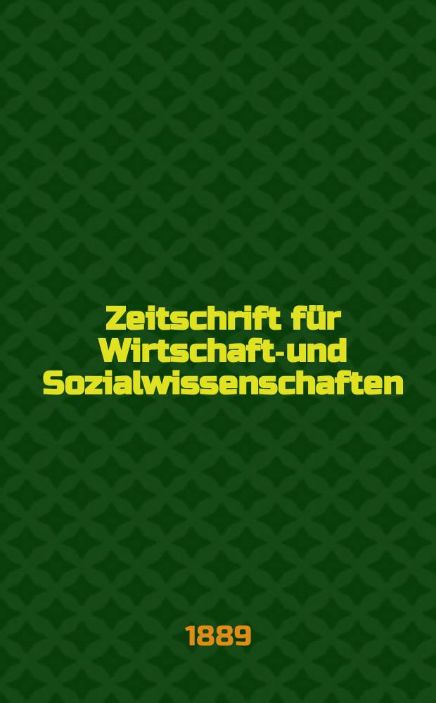 Zeitschrift für Wirtschafts- und Sozialwissenschaften : Bisher Schmollens Jahrbuch für Wirtschafts- und Sozialwissenschaften. Jg.13 1889, H.2