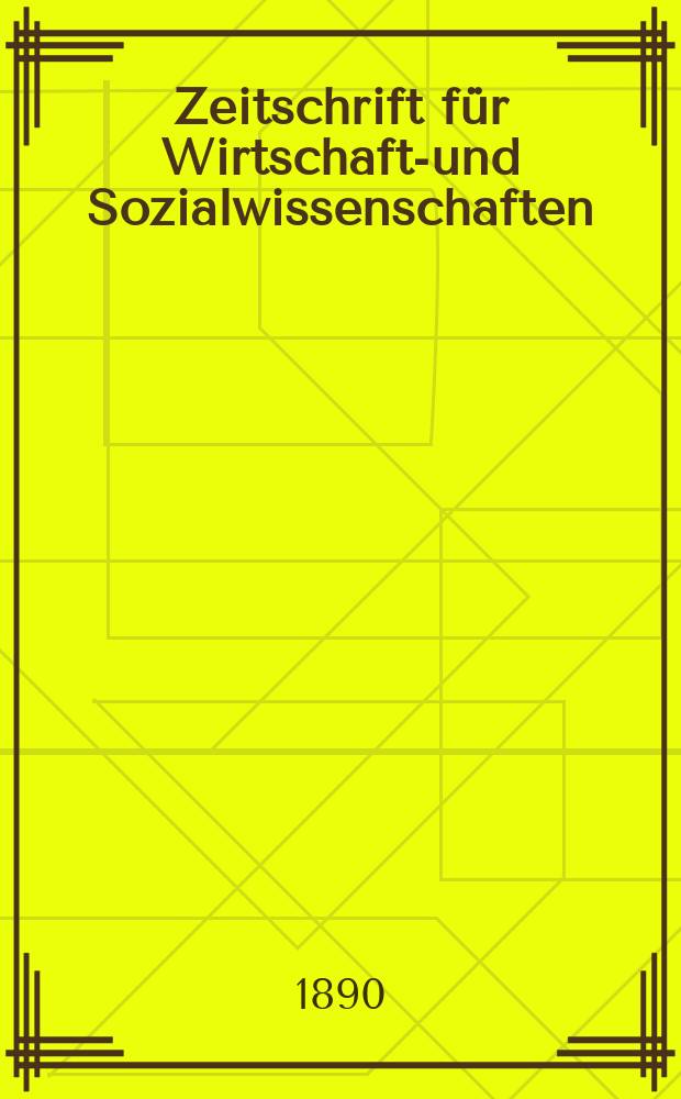 Zeitschrift für Wirtschafts- und Sozialwissenschaften : Bisher Schmollens Jahrbuch für Wirtschafts- und Sozialwissenschaften. Jg.14 1890, H.4