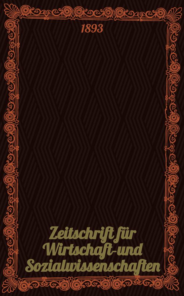 Zeitschrift für Wirtschafts- und Sozialwissenschaften : Bisher Schmollens Jahrbuch für Wirtschafts- und Sozialwissenschaften. Jg.17 1893, H.3