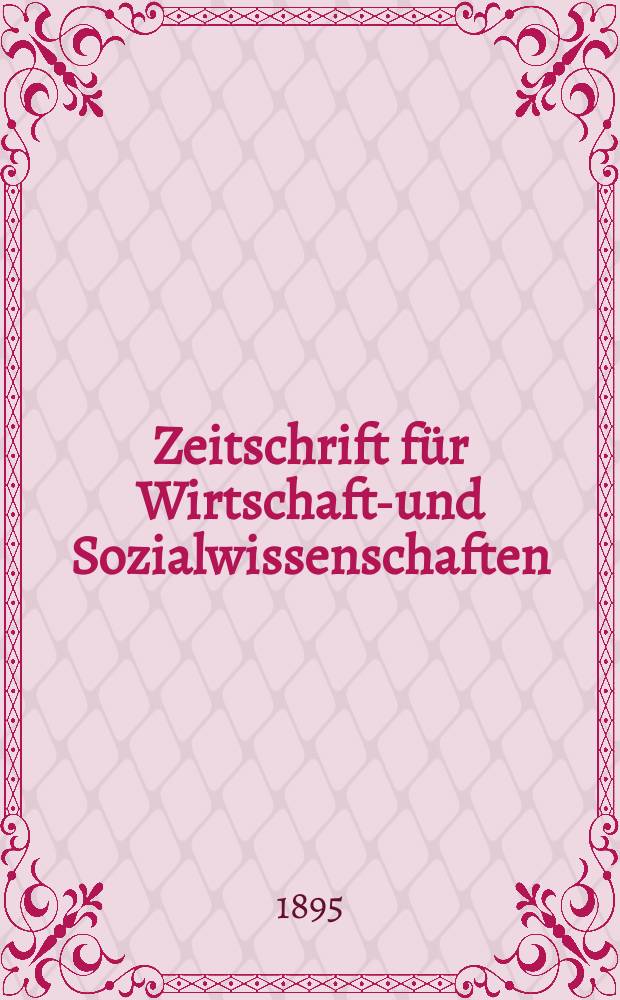 Zeitschrift für Wirtschafts- und Sozialwissenschaften : Bisher Schmollens Jahrbuch für Wirtschafts- und Sozialwissenschaften. Jg.19 1895, H.2