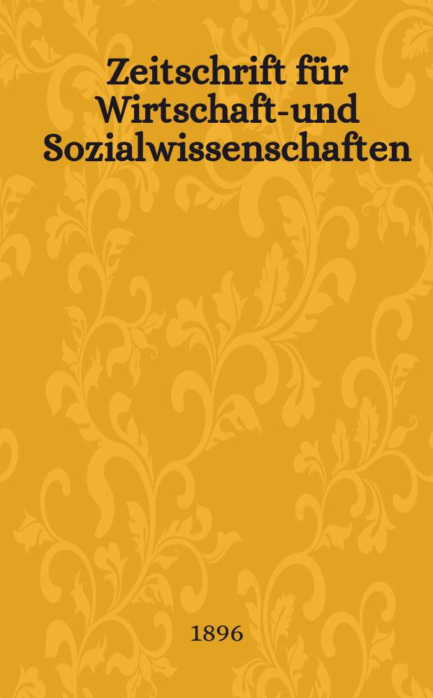 Zeitschrift für Wirtschafts- und Sozialwissenschaften : Bisher Schmollens Jahrbuch für Wirtschafts- und Sozialwissenschaften. Jg.20 1896, H.2
