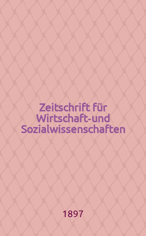 Zeitschrift für Wirtschafts- und Sozialwissenschaften : Bisher Schmollens Jahrbuch für Wirtschafts- und Sozialwissenschaften. Jg.21 1897, H.3