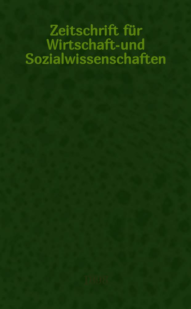 Zeitschrift für Wirtschafts- und Sozialwissenschaften : Bisher Schmollens Jahrbuch für Wirtschafts- und Sozialwissenschaften. Jg.22 1898, H.4
