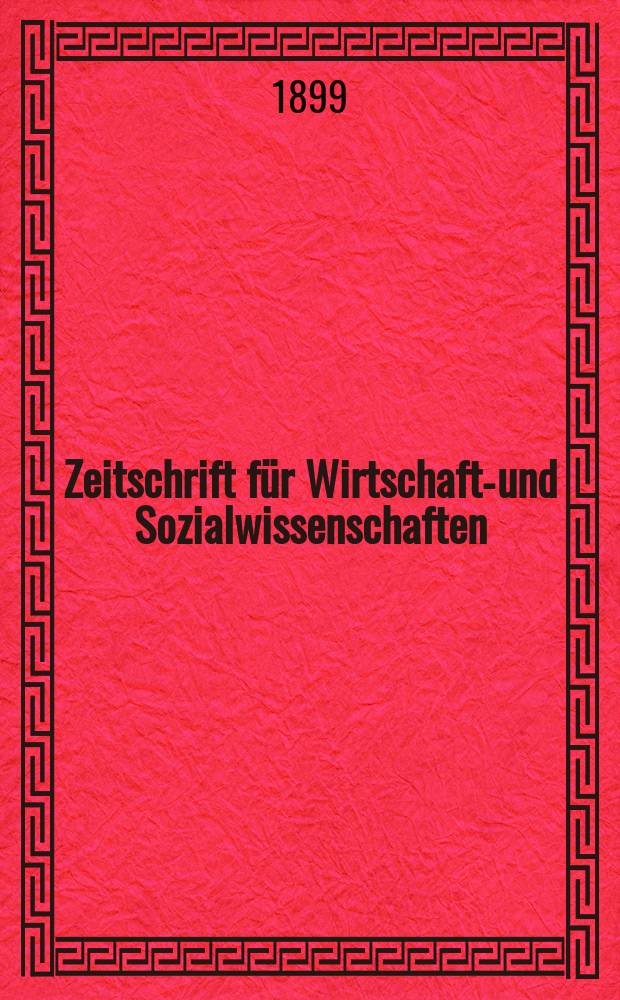 Zeitschrift für Wirtschafts- und Sozialwissenschaften : Bisher Schmollens Jahrbuch für Wirtschafts- und Sozialwissenschaften. Jg.23 1899, H.2