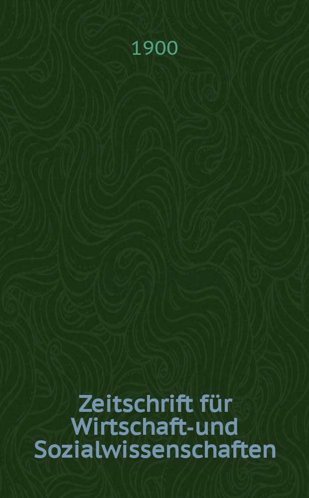 Zeitschrift für Wirtschafts- und Sozialwissenschaften : Bisher Schmollens Jahrbuch für Wirtschafts- und Sozialwissenschaften. Jg.24 1900, H.3