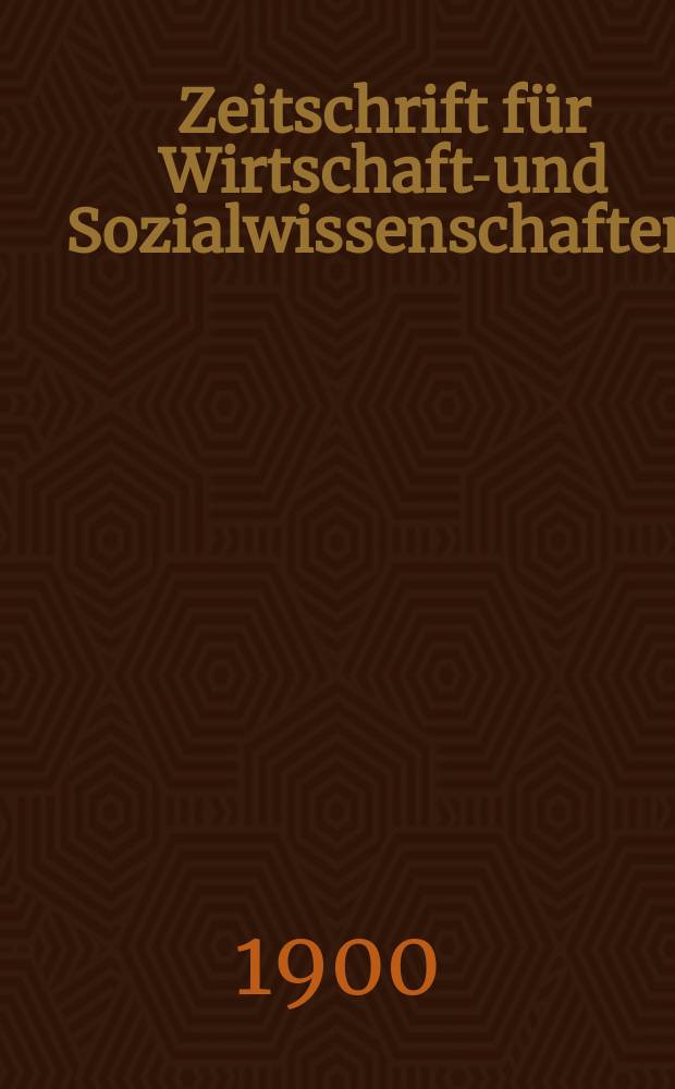 Zeitschrift für Wirtschafts- und Sozialwissenschaften : Bisher Schmollens Jahrbuch für Wirtschafts- und Sozialwissenschaften. Jg.24 1900, H.4