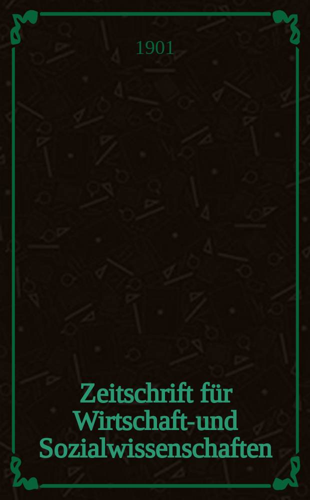 Zeitschrift für Wirtschafts- und Sozialwissenschaften : Bisher Schmollens Jahrbuch für Wirtschafts- und Sozialwissenschaften. Jg.25 1901, H.1