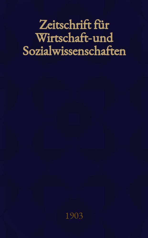 Zeitschrift für Wirtschafts- und Sozialwissenschaften : Bisher Schmollens Jahrbuch für Wirtschafts- und Sozialwissenschaften. Jg.27 1903, H.1