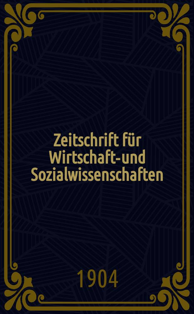 Zeitschrift für Wirtschafts- und Sozialwissenschaften : Bisher Schmollens Jahrbuch für Wirtschafts- und Sozialwissenschaften. Jg.28 1904, H.1
