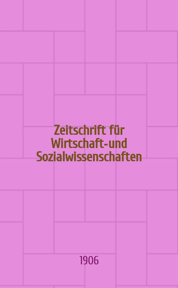 Zeitschrift für Wirtschafts- und Sozialwissenschaften : Bisher Schmollens Jahrbuch für Wirtschafts- und Sozialwissenschaften. Jg.30 1906, H.2