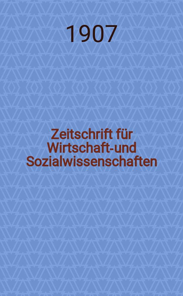 Zeitschrift für Wirtschafts- und Sozialwissenschaften : Bisher Schmollens Jahrbuch für Wirtschafts- und Sozialwissenschaften. Jg.31 1907, H.2