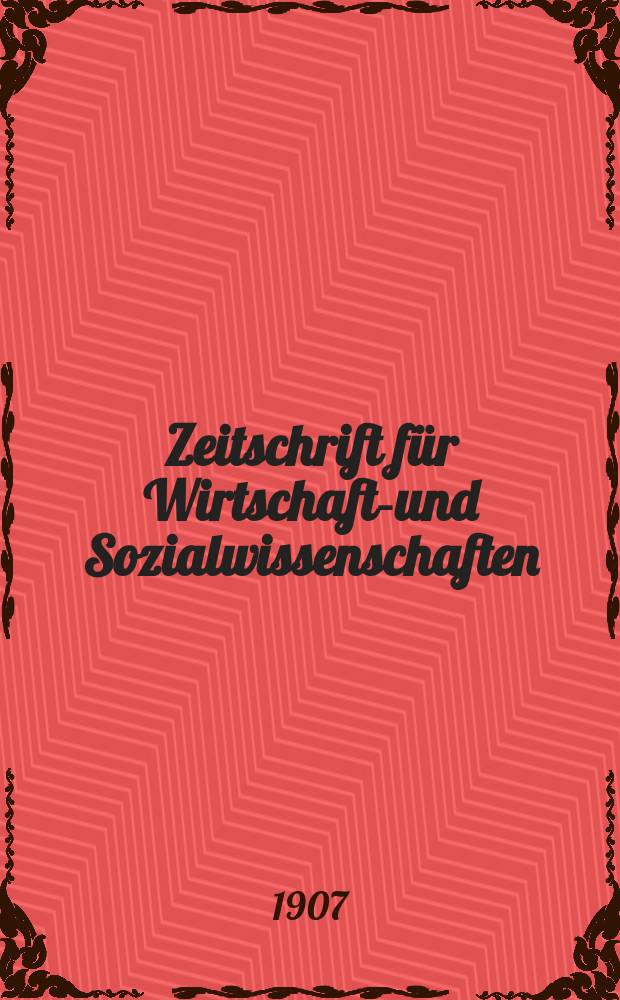 Zeitschrift für Wirtschafts- und Sozialwissenschaften : Bisher Schmollens Jahrbuch für Wirtschafts- und Sozialwissenschaften. Jg.31 1907, H.4