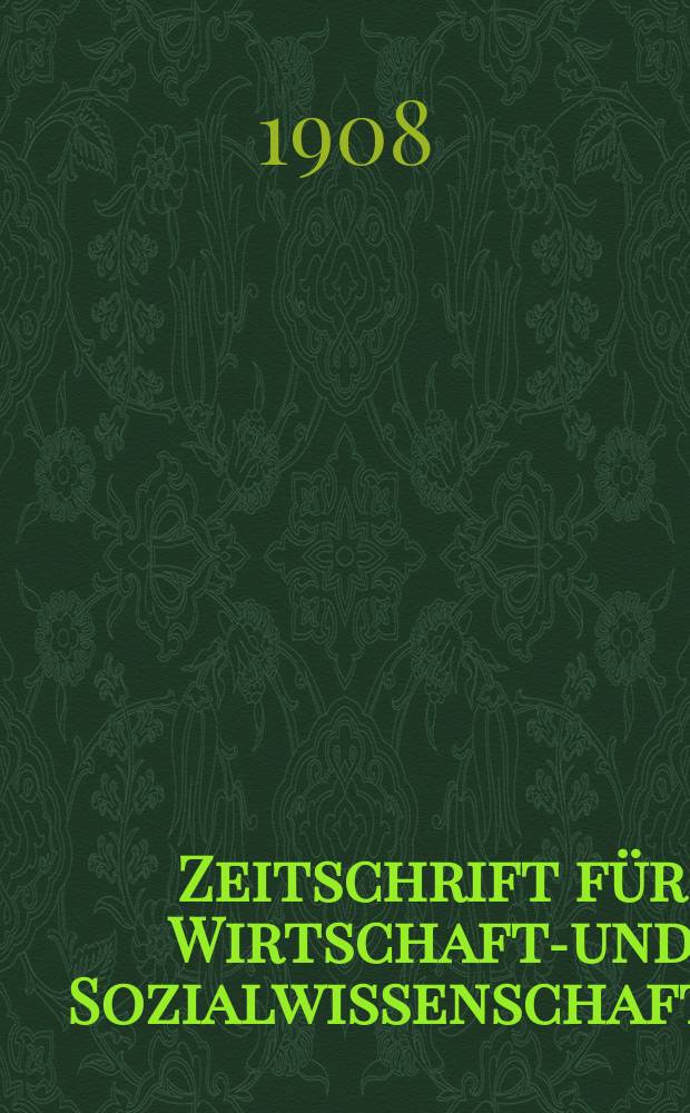 Zeitschrift für Wirtschafts- und Sozialwissenschaften : Bisher Schmollens Jahrbuch für Wirtschafts- und Sozialwissenschaften. Jg.32 1908, H.1