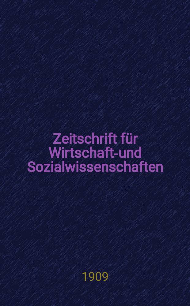 Zeitschrift für Wirtschafts- und Sozialwissenschaften : Bisher Schmollens Jahrbuch für Wirtschafts- und Sozialwissenschaften. Jg.33 1909, H.2