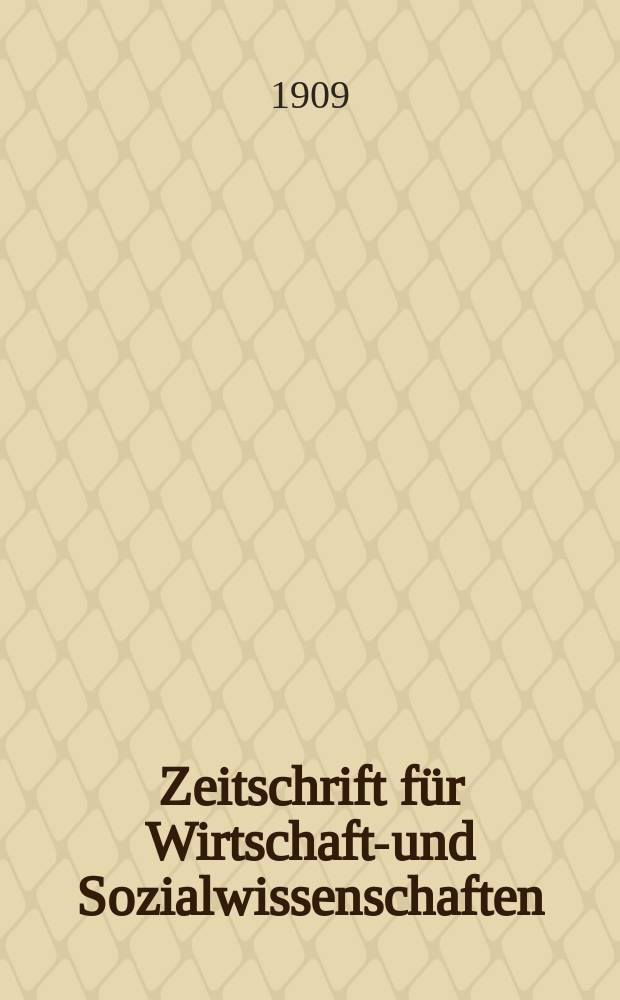 Zeitschrift für Wirtschafts- und Sozialwissenschaften : Bisher Schmollens Jahrbuch für Wirtschafts- und Sozialwissenschaften. Jg.33 1909, H.3
