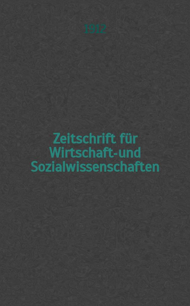 Zeitschrift für Wirtschafts- und Sozialwissenschaften : Bisher Schmollens Jahrbuch für Wirtschafts- und Sozialwissenschaften. Jg.36 1912, H.1