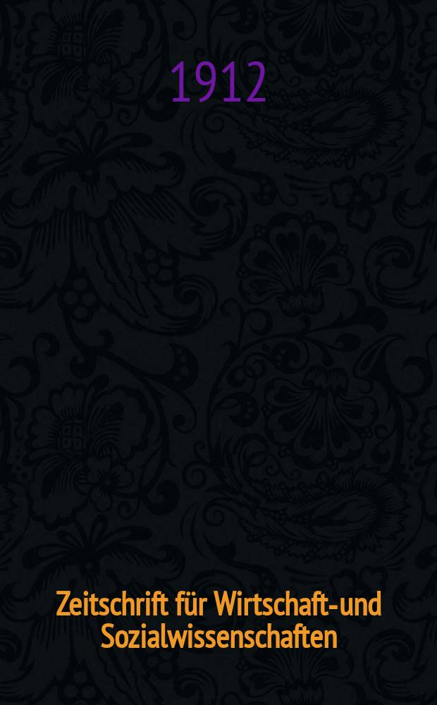 Zeitschrift für Wirtschafts- und Sozialwissenschaften : Bisher Schmollens Jahrbuch für Wirtschafts- und Sozialwissenschaften. Jg.36 1912, H.4