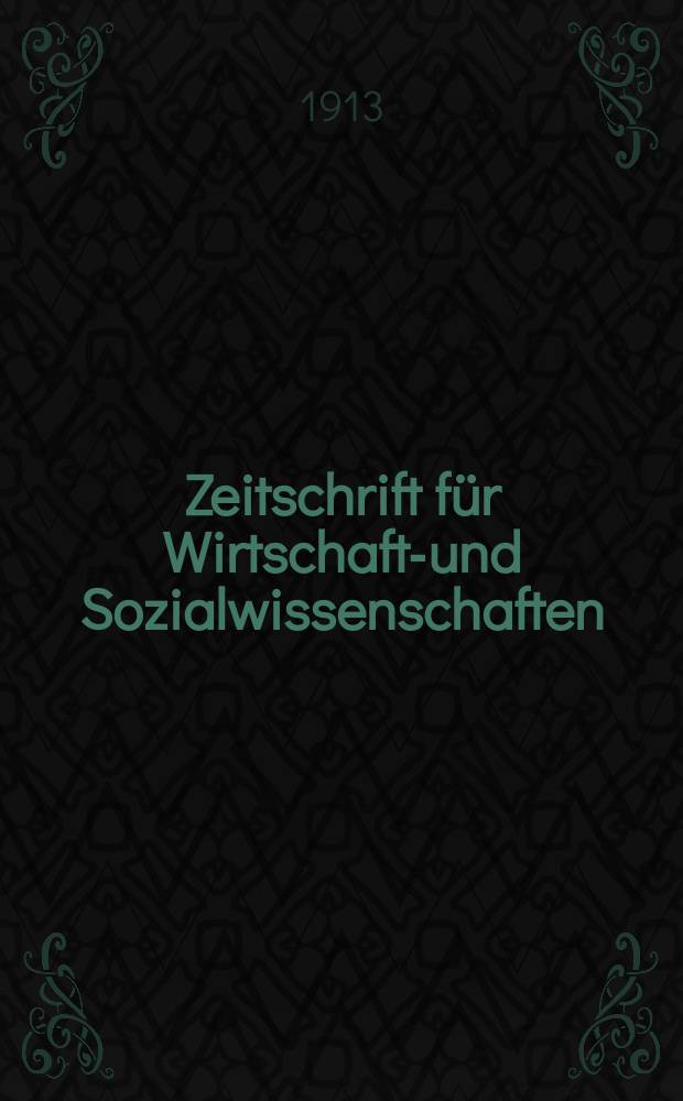 Zeitschrift für Wirtschafts- und Sozialwissenschaften : Bisher Schmollens Jahrbuch für Wirtschafts- und Sozialwissenschaften. Jg.37 1913, H.1