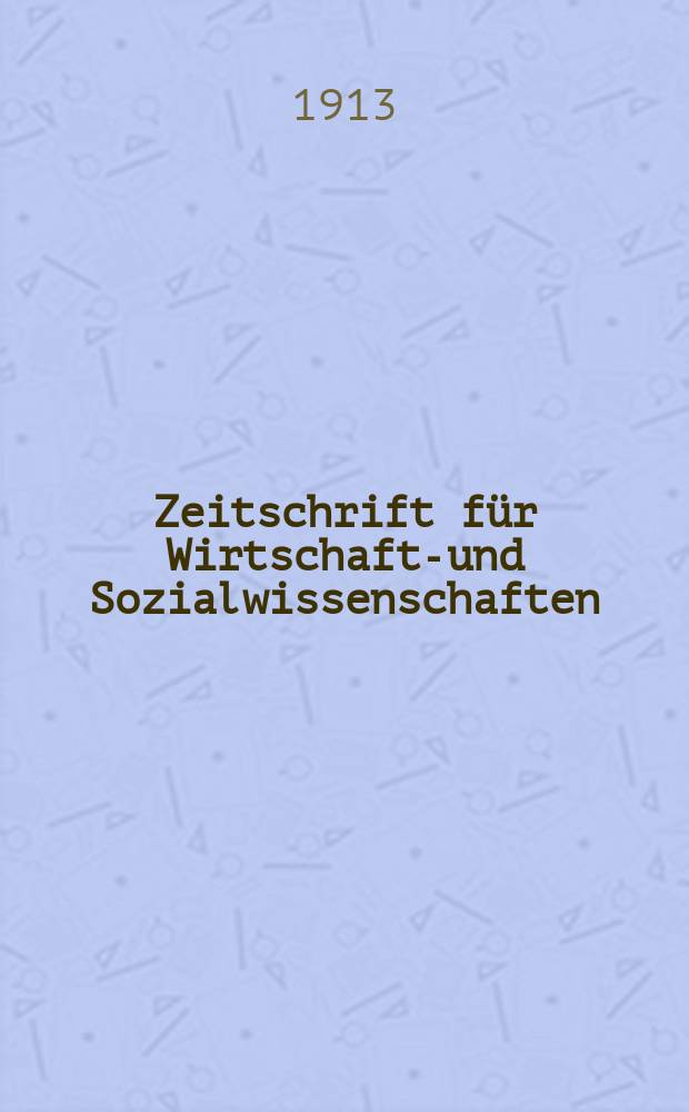 Zeitschrift für Wirtschafts- und Sozialwissenschaften : Bisher Schmollens Jahrbuch für Wirtschafts- und Sozialwissenschaften. Jg.37 1913, H.4