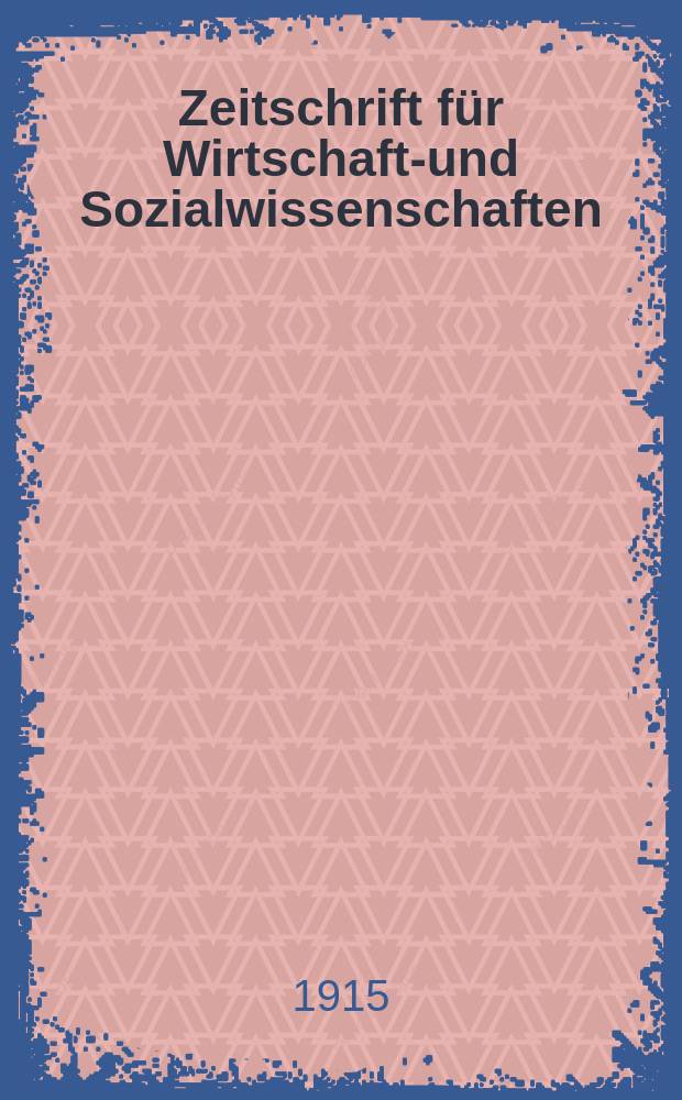 Zeitschrift für Wirtschafts- und Sozialwissenschaften : Bisher Schmollens Jahrbuch für Wirtschafts- und Sozialwissenschaften. Jg.39 1915, H.3