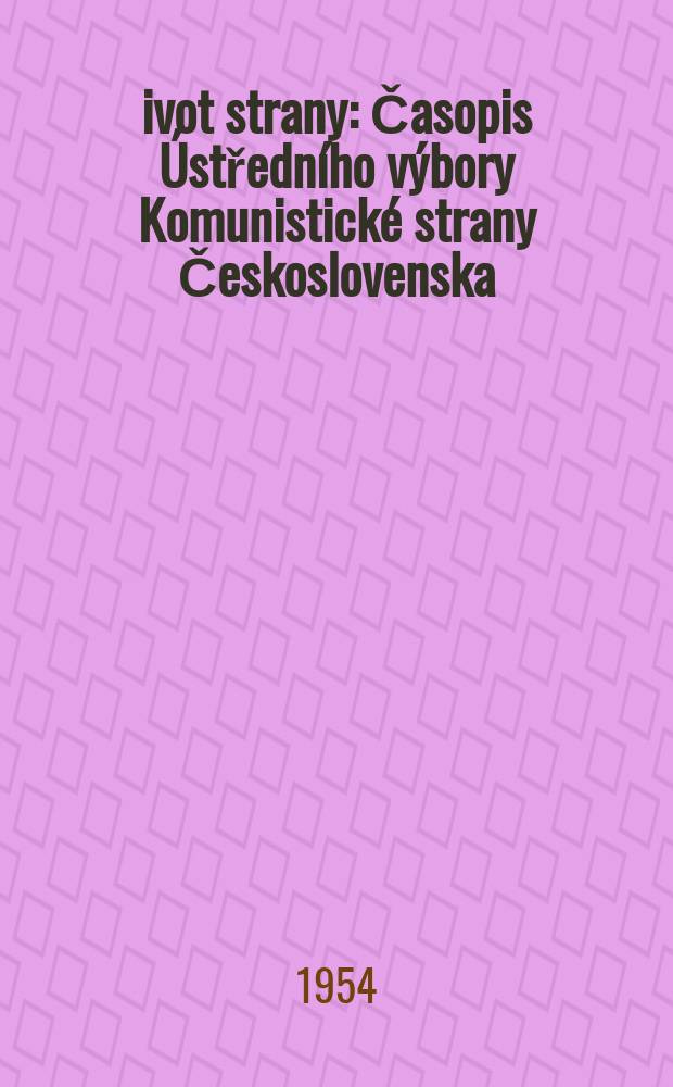 Život strany : Časopis Ústředního výbory Komunistické strany Československa