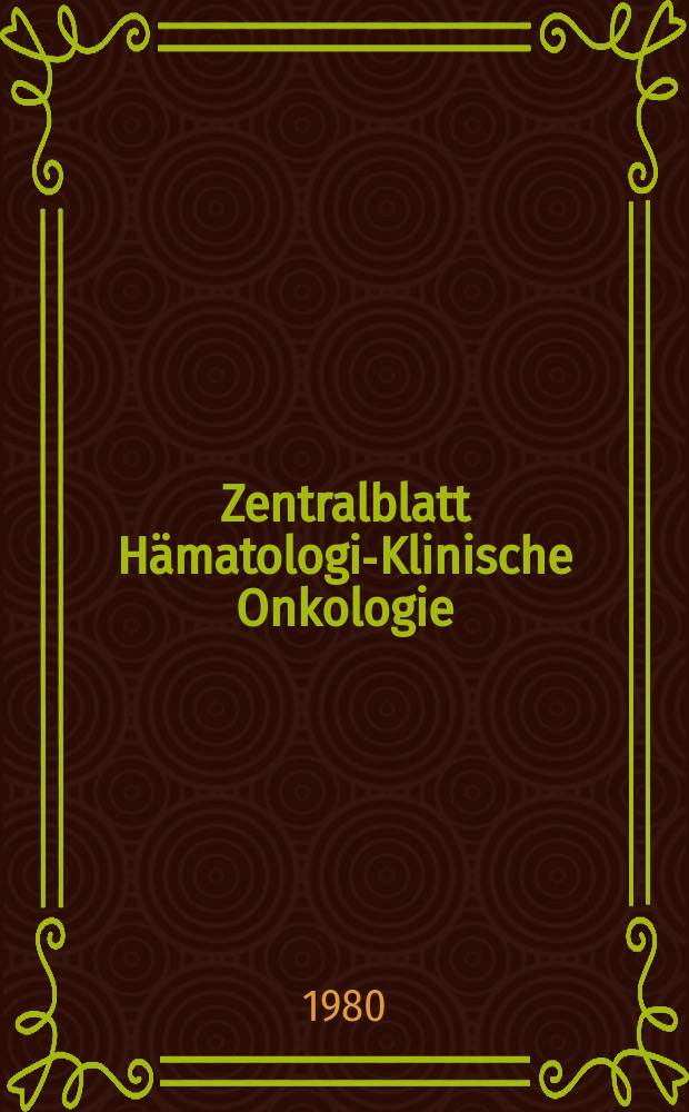 Zentralblatt Hämatologie- Klinische Onkologie : Offic. Organ der Deutschen Ges. fur Innere Medizin. Bd.326, H.6 : Reg. H.