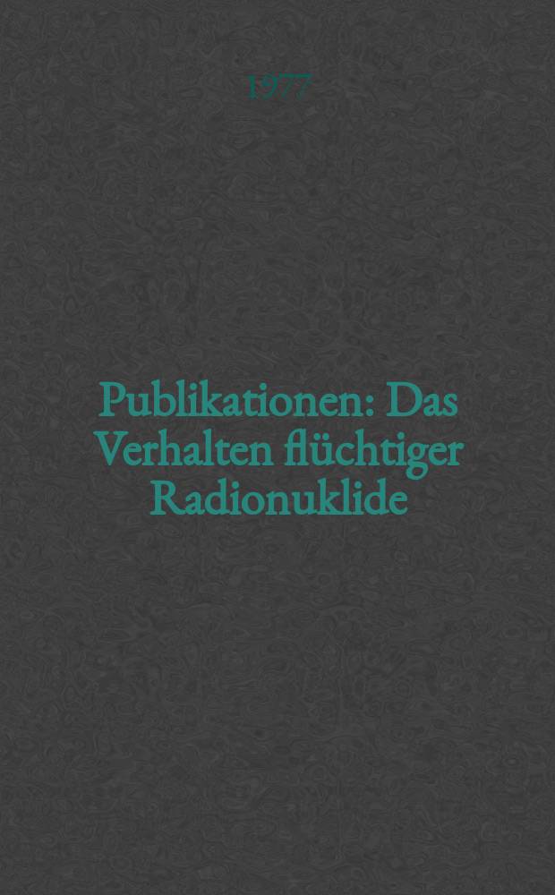 [Publikationen] : Das Verhalten flüchtiger Radionuklide