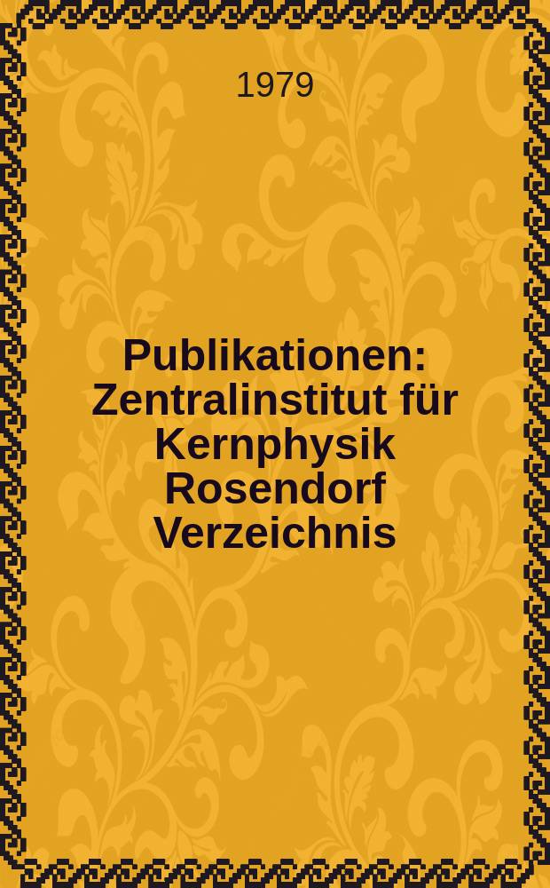 [Publikationen] : Zentralinstitut für Kernphysik Rosendorf Verzeichnis