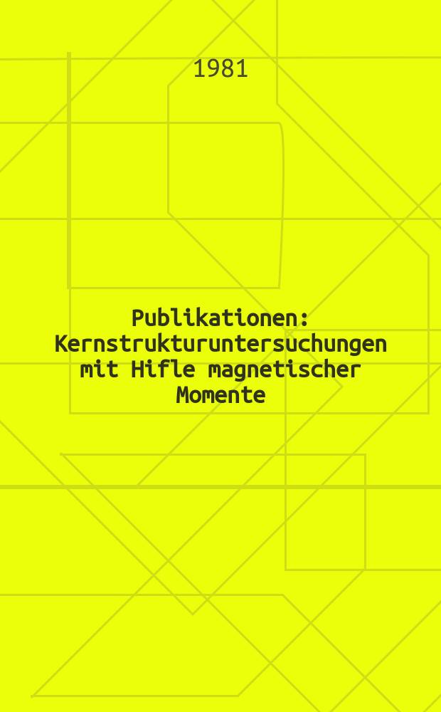 [Publikationen] : Kernstrukturuntersuchungen mit Hifle magnetischer Momente