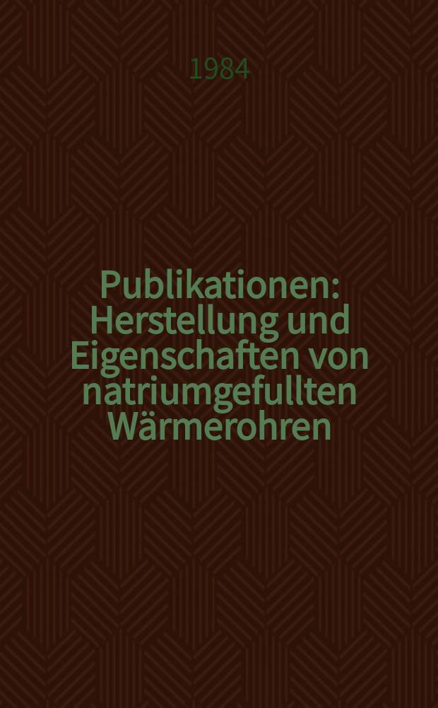 [Publikationen] : Herstellung und Eigenschaften von natriumgefullten Wärmerohren