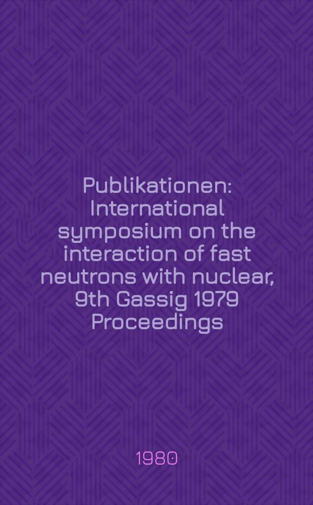 [Publikationen] : International symposium on the interaction of fast neutrons with nuclear, 9th Gassig 1979 Proceedings