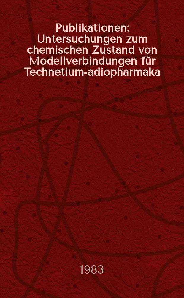 [Publikationen] : Untersuchungen zum chemischen Zustand von Modellverbindungen für Technetium -Radiopharmaka