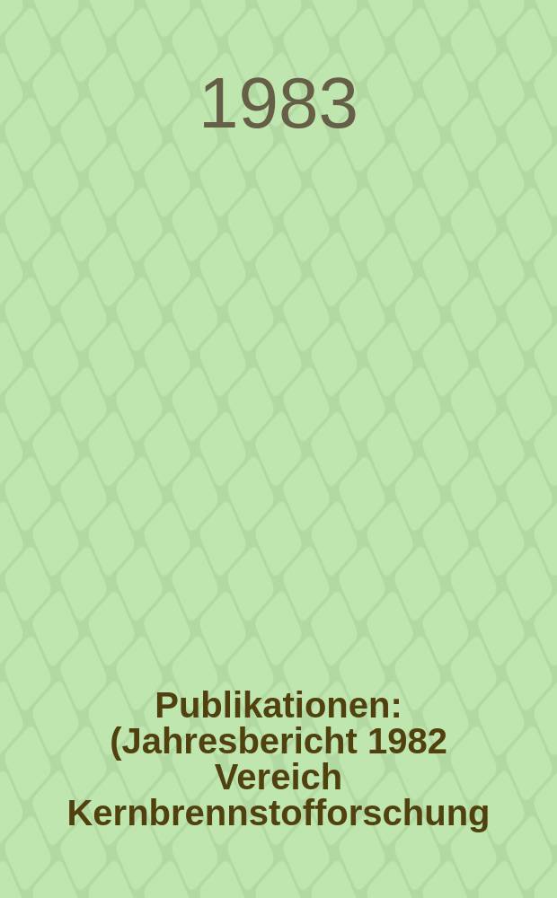[Publikationen] : (Jahresbericht 1982 Vereich Kernbrennstofforschung)