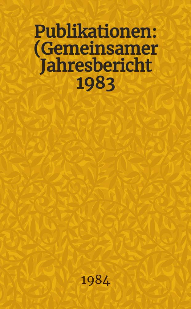 [Publikationen] : (Gemeinsamer Jahresbericht 1983)