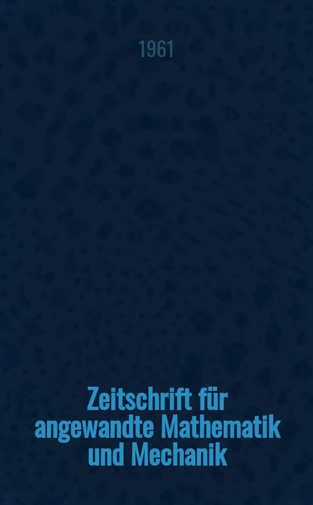 Zeitschrift für angewandte Mathematik und Mechanik : Ingenieur - wissenschaftliche Forschungsarbeiten. Bd.41, H.1/2