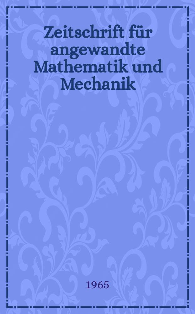Zeitschrift f&uuml;r angewandte Mathematik und Mechanik : Ingenieur - wissenschaftliche Forschungsarbeiten. Bd.45, H.1