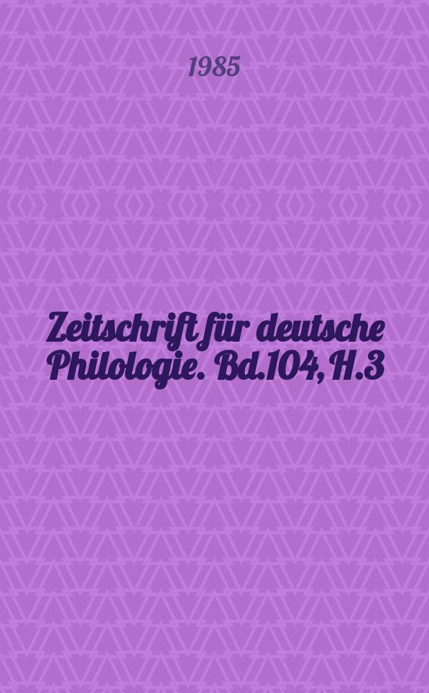 Zeitschrift für deutsche Philologie. Bd.104, H.3