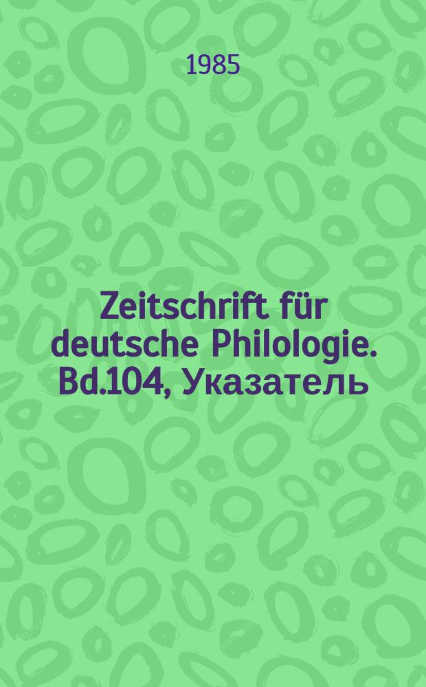 Zeitschrift für deutsche Philologie. Bd.104, Указатель