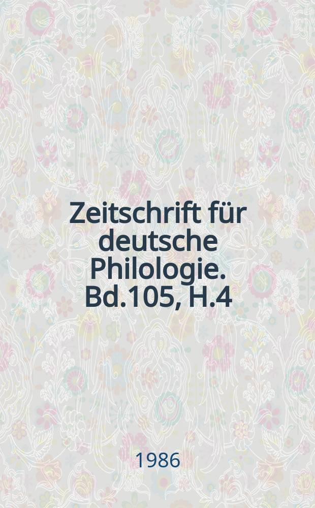 Zeitschrift f&uuml;r deutsche Philologie. Bd.105, H.4