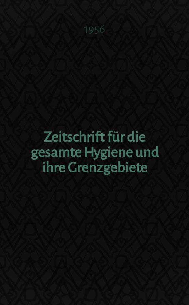 Zeitschrift für die gesamte Hygiene und ihre Grenzgebiete : Organ der Gesellschaft für die gesamte Hygiene
