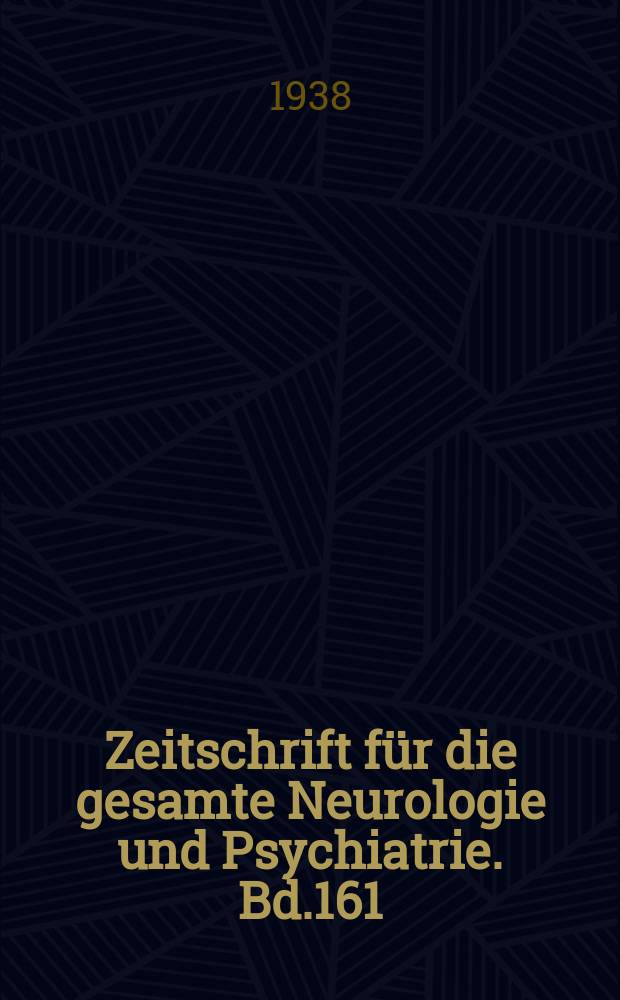 Zeitschrift für die gesamte Neurologie und Psychiatrie. Bd.161 : Bericht über die dritte Jahresversammlung der Gesellschaft deutscher Neurologen und Psychiater in München vom 20-22 September 1937