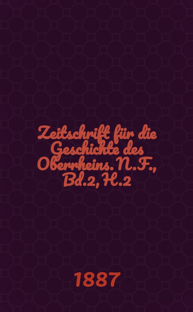 Zeitschrift für die Geschichte des Oberrheins. N.F., Bd.2, H.2