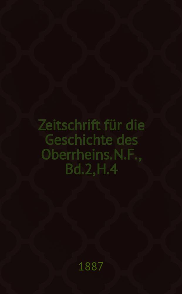 Zeitschrift für die Geschichte des Oberrheins. N.F., Bd.2, H.4