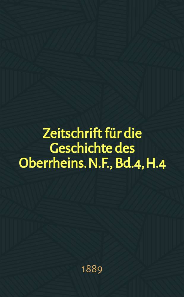 Zeitschrift für die Geschichte des Oberrheins. N.F., Bd.4, H.4