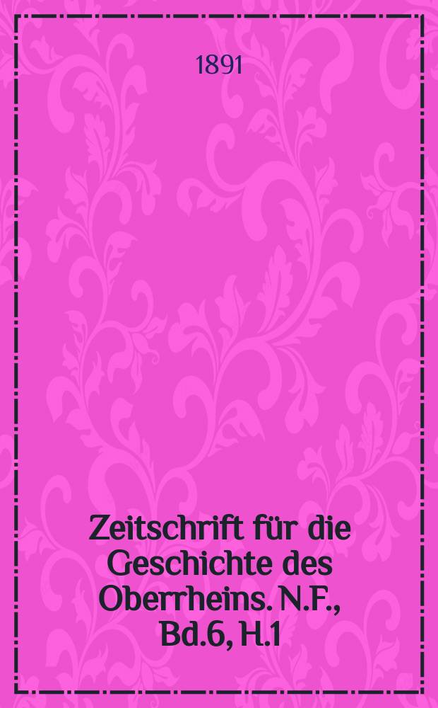 Zeitschrift für die Geschichte des Oberrheins. N.F., Bd.6, H.1