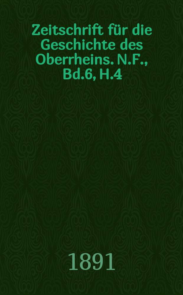 Zeitschrift für die Geschichte des Oberrheins. N.F., Bd.6, H.4